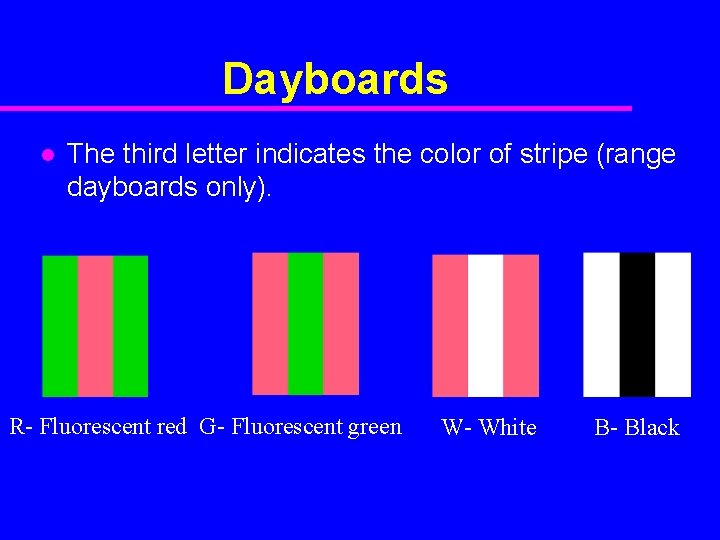 Dayboards l The third letter indicates the color of stripe (range dayboards only). R-