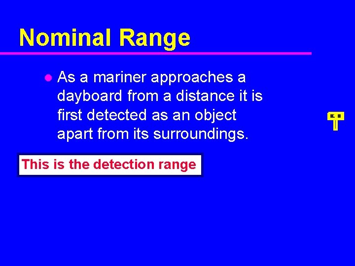 Nominal Range l As a mariner approaches a dayboard from a distance it is