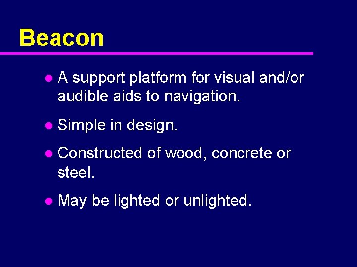 Beacon l A support platform for visual and/or audible aids to navigation. l Simple
