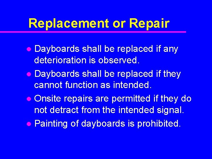 Replacement or Repair Dayboards shall be replaced if any deterioration is observed. l Dayboards