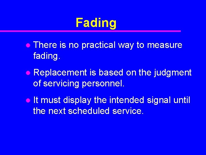 Fading l There is no practical way to measure fading. l Replacement is based