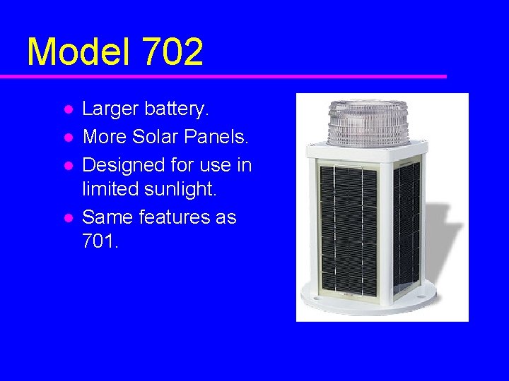 Model 702 l l Larger battery. More Solar Panels. Designed for use in limited