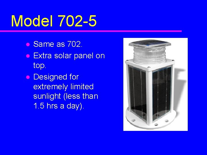 Model 702 -5 l l l Same as 702. Extra solar panel on top.