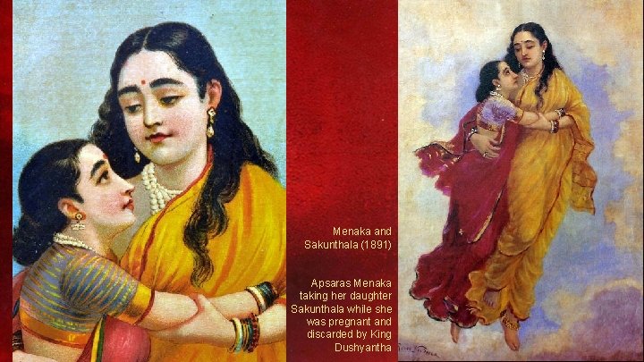Menaka and Sakunthala (1891) Apsaras Menaka taking her daughter Sakunthala while she was pregnant