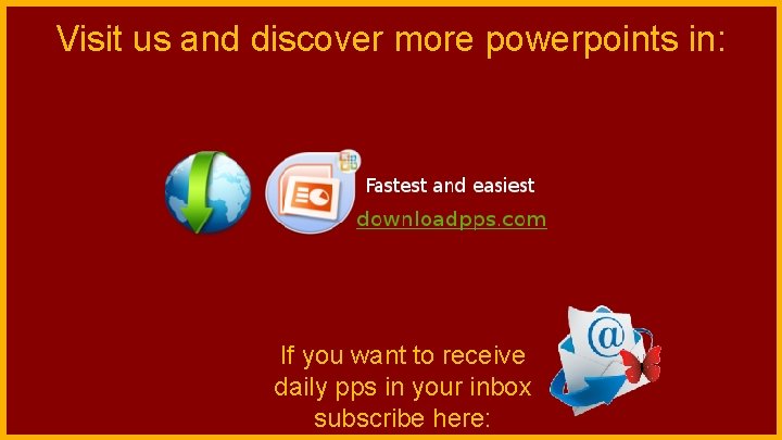 Visit us and discover more powerpoints in: If you want to receive daily pps
