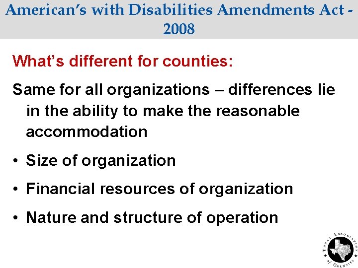 American’s with Disabilities Amendments Act 2008 What’s different for counties: Same for all organizations