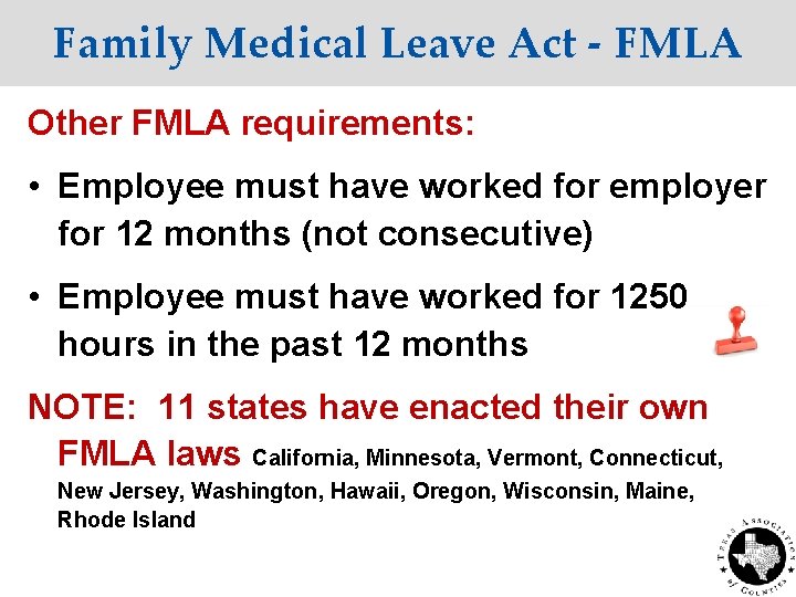 Family Medical Leave Act - FMLA Other FMLA requirements: • Employee must have worked