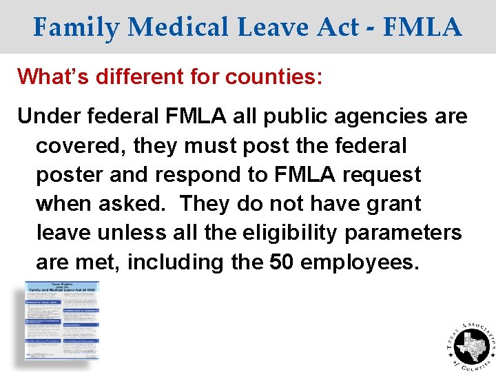 Family Medical Leave Act - FMLA What’s different for counties: Under federal FMLA all