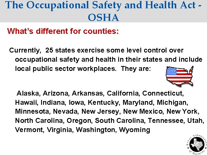 The Occupational Safety and Health Act OSHA What’s different for counties: Currently, 25 states