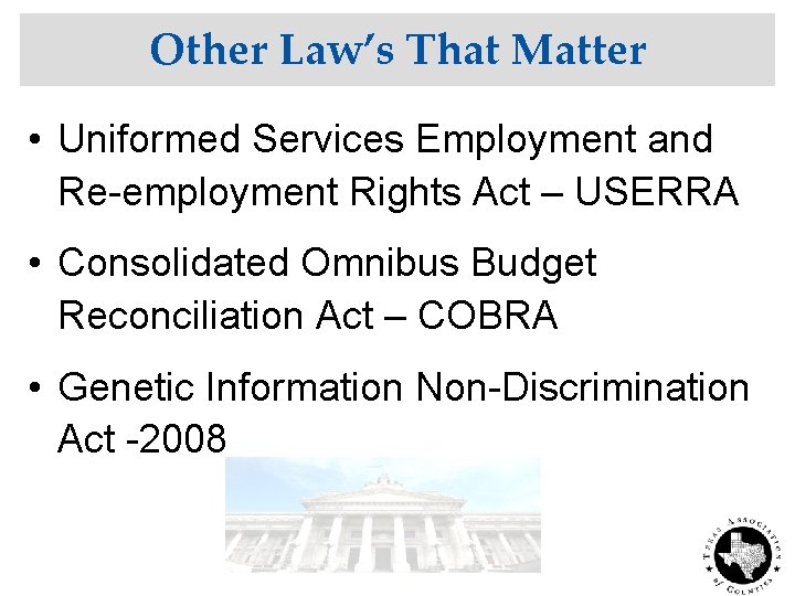 Other Law’s That Matter • Uniformed Services Employment and Re-employment Rights Act – USERRA