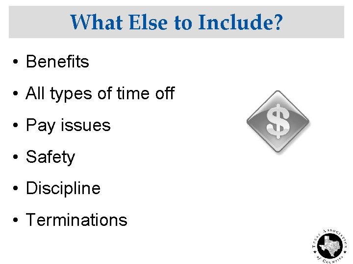 What Else to Include? • Benefits • All types of time off • Pay