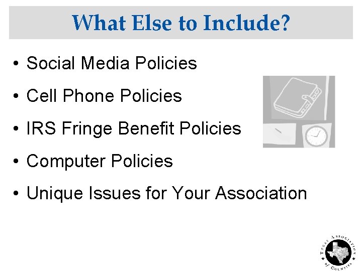 What Else to Include? • Social Media Policies • Cell Phone Policies • IRS