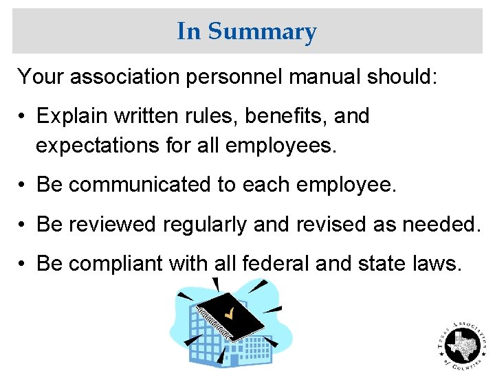 In Summary Your association personnel manual should: • Explain written rules, benefits, and expectations