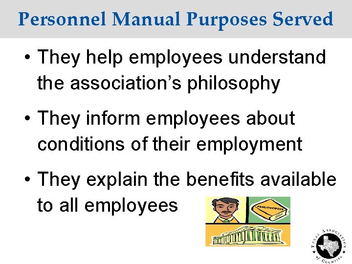 Personnel Manual Purposes Served • They help employees understand the association’s philosophy • They