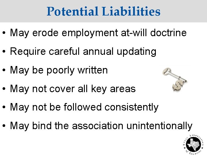 Potential Liabilities • May erode employment at-will doctrine • Require careful annual updating •