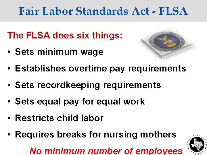 Fair Labor Standards Act - FLSA The FLSA does six things: • Sets minimum