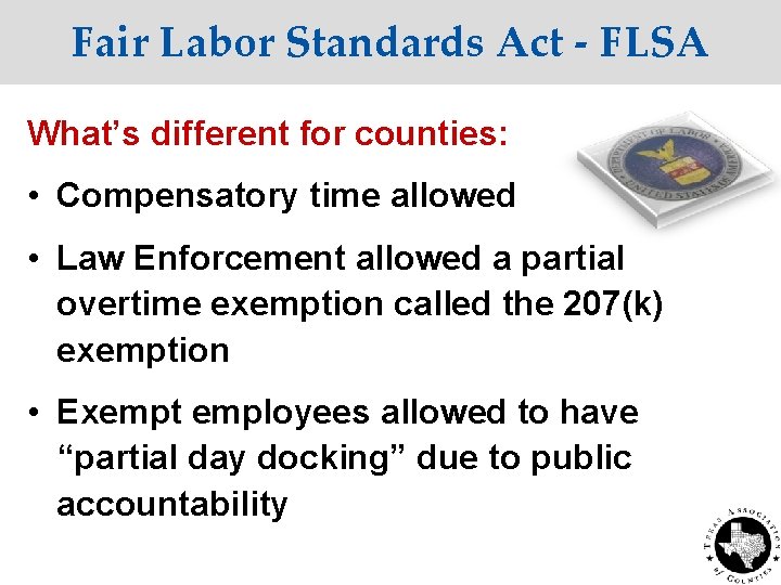 Fair Labor Standards Act - FLSA What’s different for counties: • Compensatory time allowed