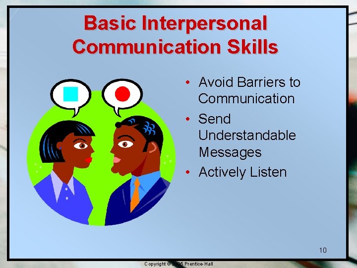 Basic Interpersonal Communication Skills • Avoid Barriers to Communication • Send Understandable Messages • Basic Interpersonal Communication Skills • Avoid Barriers to Communication • Send Understandable Messages •
