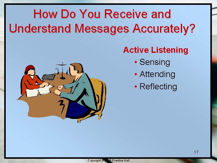How Do You Receive and Understand Messages Accurately? Active Listening • Sensing • Attending How Do You Receive and Understand Messages Accurately? Active Listening • Sensing • Attending