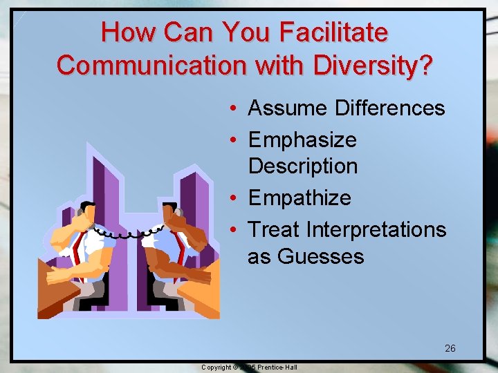 How Can You Facilitate Communication with Diversity? • Assume Differences • Emphasize Description • How Can You Facilitate Communication with Diversity? • Assume Differences • Emphasize Description •