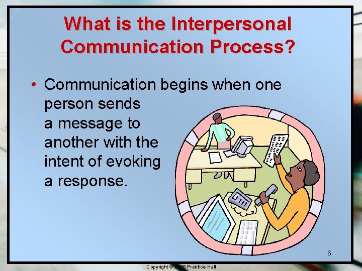 What is the Interpersonal Communication Process? • Communication begins when one person sends a What is the Interpersonal Communication Process? • Communication begins when one person sends a