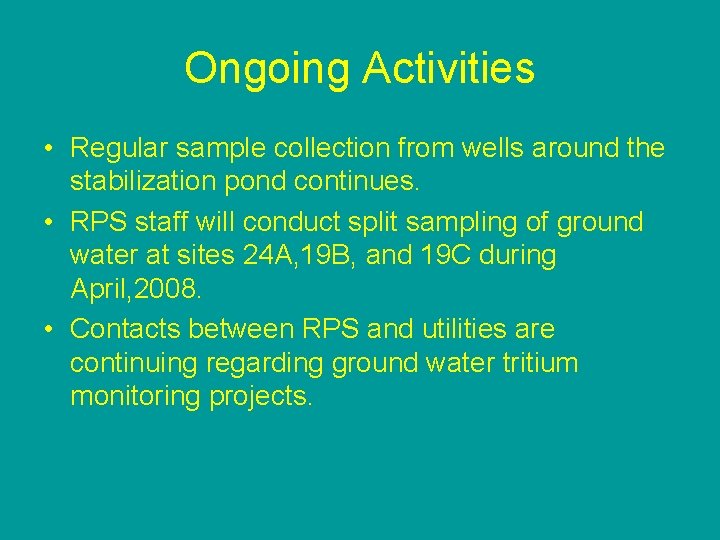 Ongoing Activities • Regular sample collection from wells around the stabilization pond continues. •