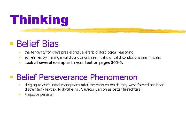 Thinking § Belief Bias § § § the tendency for one’s preexisting beliefs to