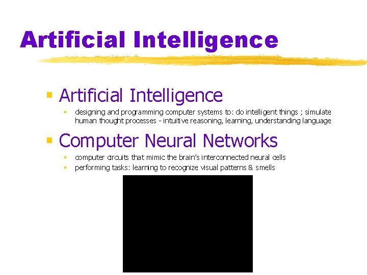 Artificial Intelligence § designing and programming computer systems to: do intelligent things ; simulate