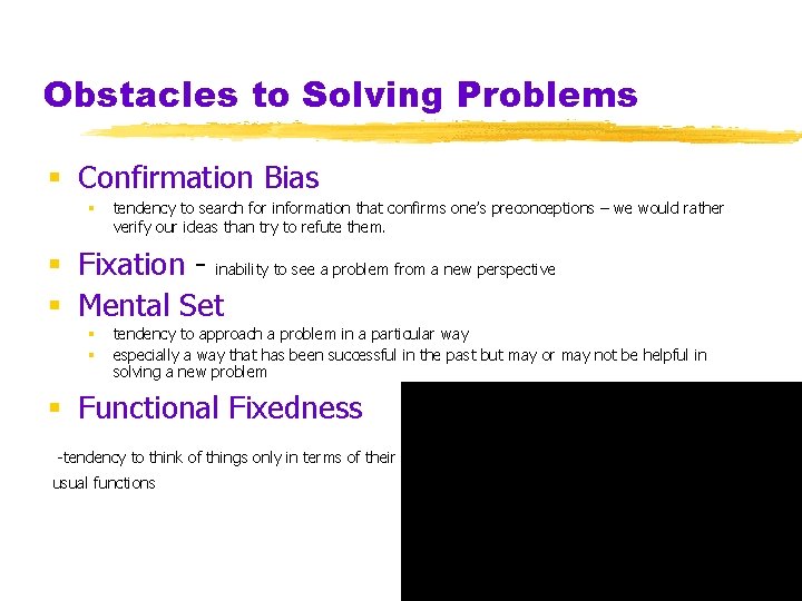 Obstacles to Solving Problems § Confirmation Bias § tendency to search for information that