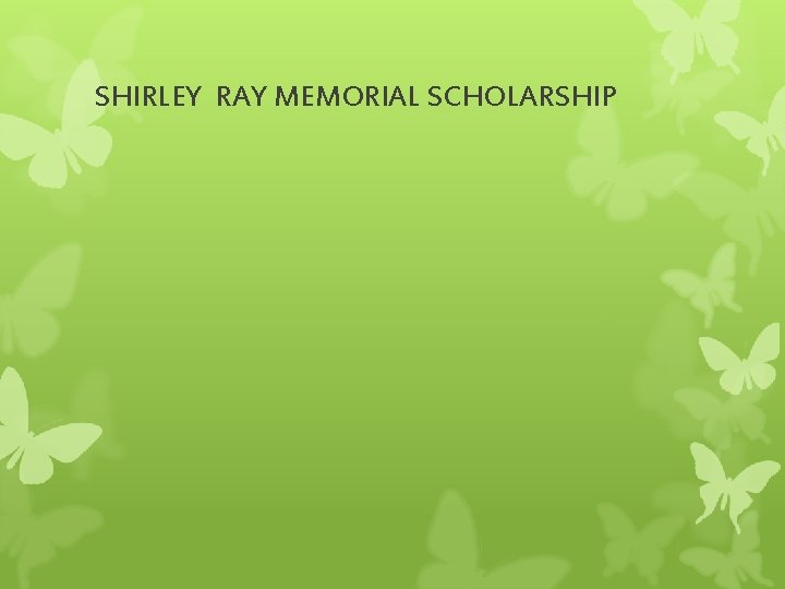 SHIRLEY RAY MEMORIAL SCHOLARSHIP 