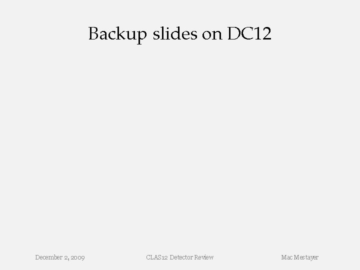 Backup slides on DC 12 December 2, 2009 CLAS 12 Detector Review Mac Mestayer Backup slides on DC 12 December 2, 2009 CLAS 12 Detector Review Mac Mestayer