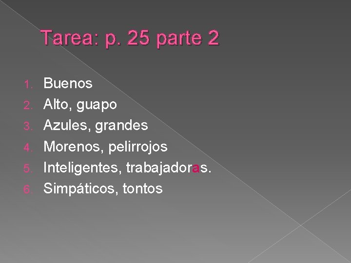 Tarea: p. 25 parte 2 1. 2. 3. 4. 5. 6. Buenos Alto, guapo