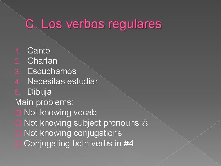 C. Los verbos regulares Canto Charlan Escuchamos Necesitas estudiar Dibuja Main problems: � Not