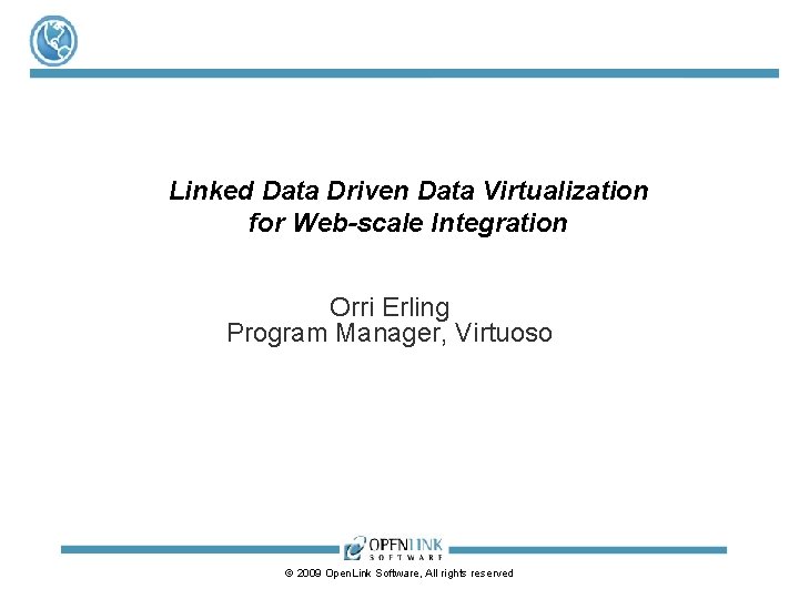 Linked Data Driven Data Virtualization for Web-scale Integration Orri Erling Program Manager, Virtuoso ©