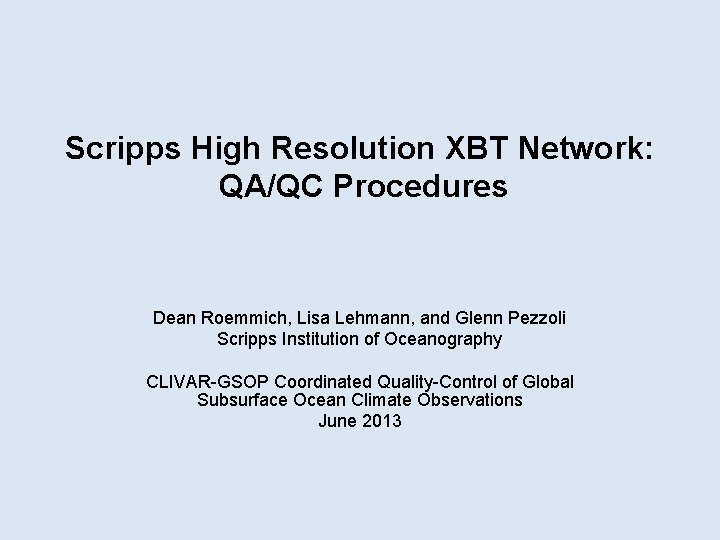 Scripps High Resolution XBT Network: QA/QC Procedures Dean Roemmich, Lisa Lehmann, and Glenn Pezzoli