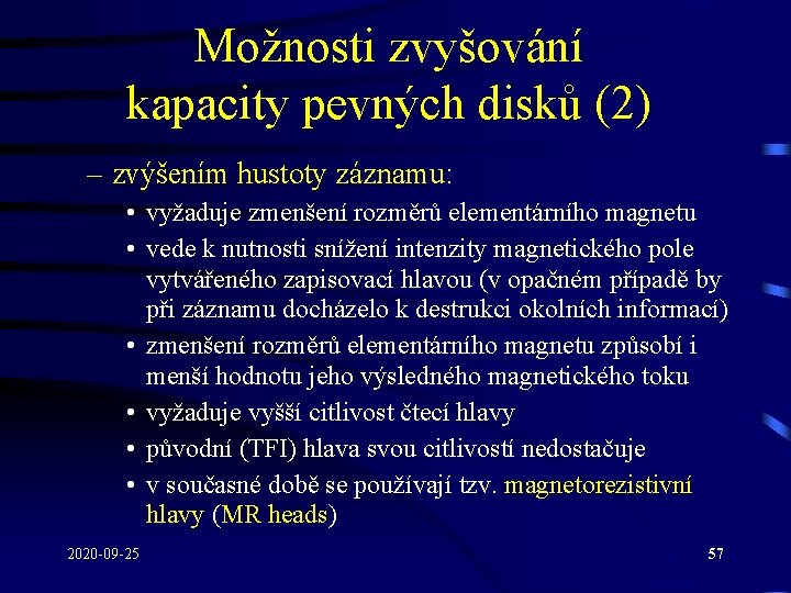 Možnosti zvyšování kapacity pevných disků (2) – zvýšením hustoty záznamu: • vyžaduje zmenšení rozměrů