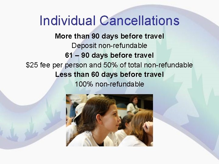 Individual Cancellations More than 90 days before travel Deposit non-refundable 61 – 90 days