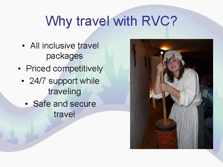 Why travel with RVC? • All inclusive travel packages • Priced competitively • 24/7