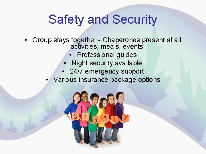 Safety and Security • Group stays together - Chaperones present at all activities, meals,