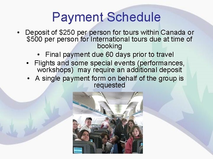 Payment Schedule • Deposit of $250 person for tours within Canada or $500 person