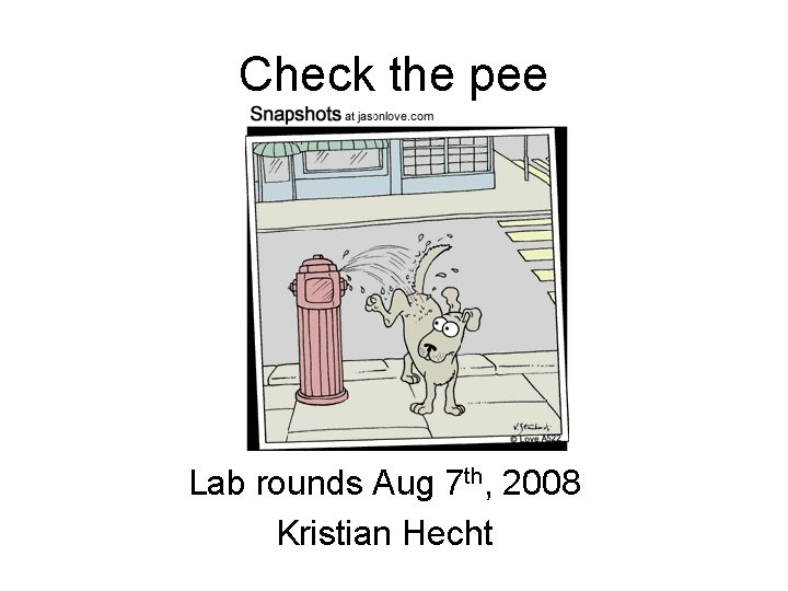 Check the pee Lab rounds Aug 7 th, 2008 Kristian Hecht 