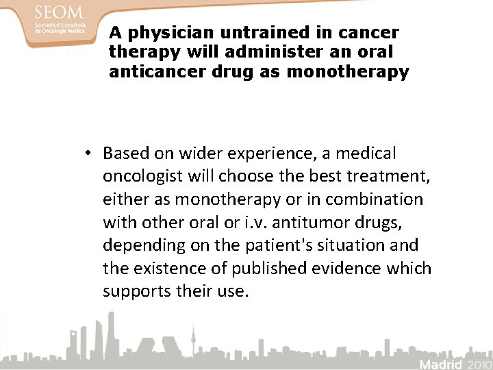 A physician untrained in cancer therapy will administer an oral anticancer drug as monotherapy