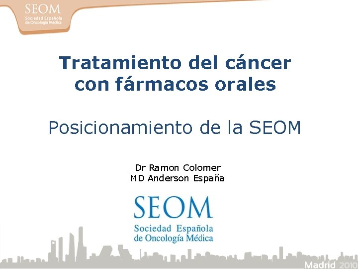 Tratamiento del cáncer con fármacos orales Posicionamiento de la SEOM Dr Ramon Colomer MD