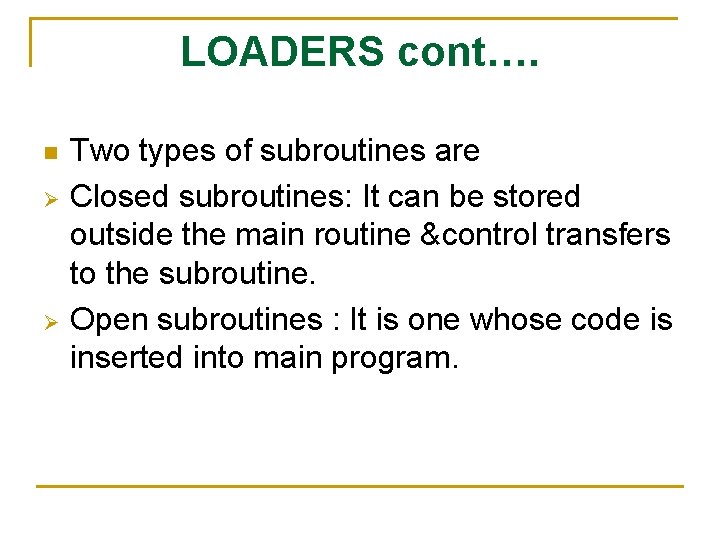 LOADERS cont…. n Ø Ø Two types of subroutines are Closed subroutines: It can