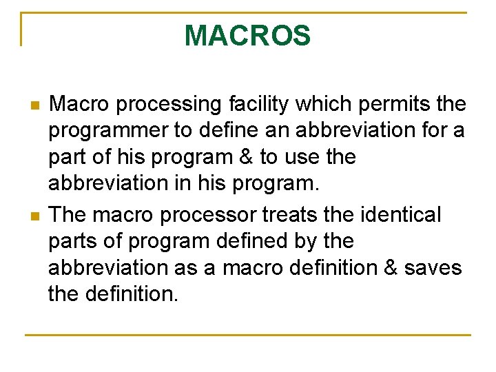 MACROS n n Macro processing facility which permits the programmer to define an abbreviation