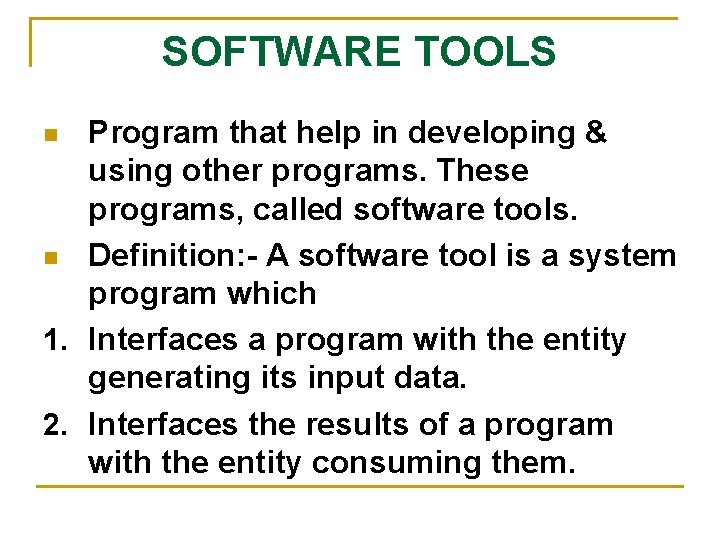 SOFTWARE TOOLS Program that help in developing & using other programs. These programs, called