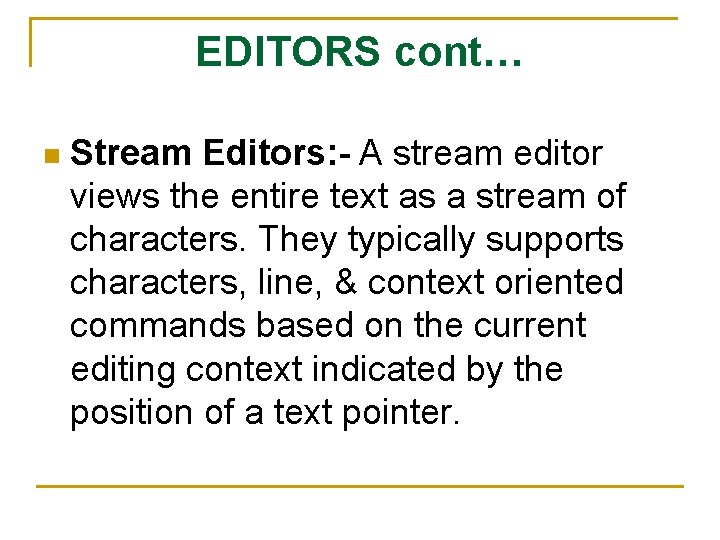 EDITORS cont… n Stream Editors: - A stream editor views the entire text as