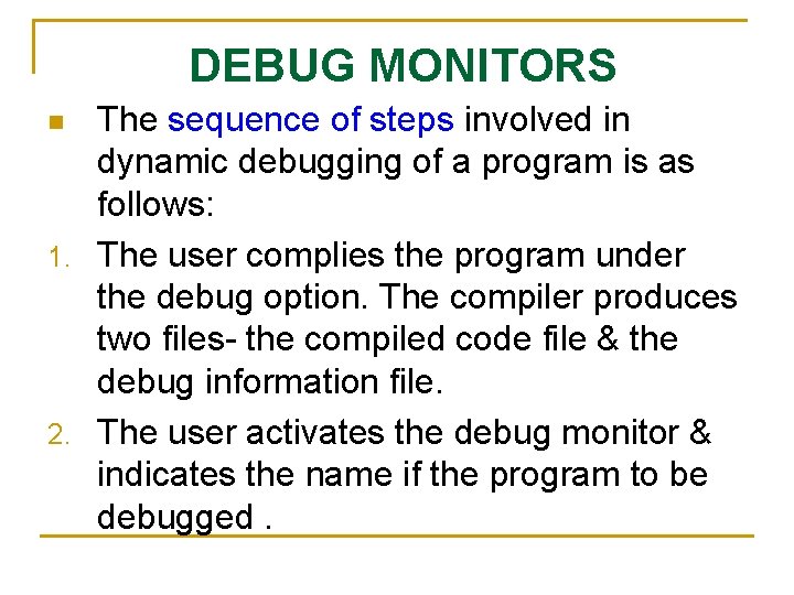 DEBUG MONITORS The sequence of steps involved in dynamic debugging of a program is