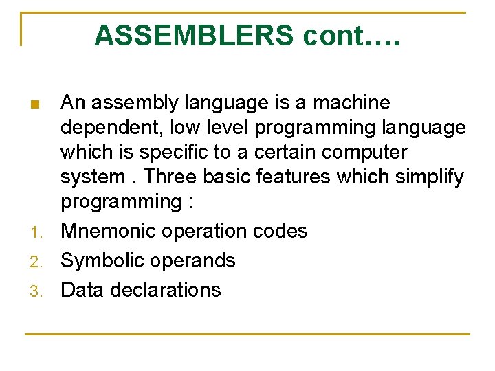 ASSEMBLERS cont…. An assembly language is a machine dependent, low level programming language which