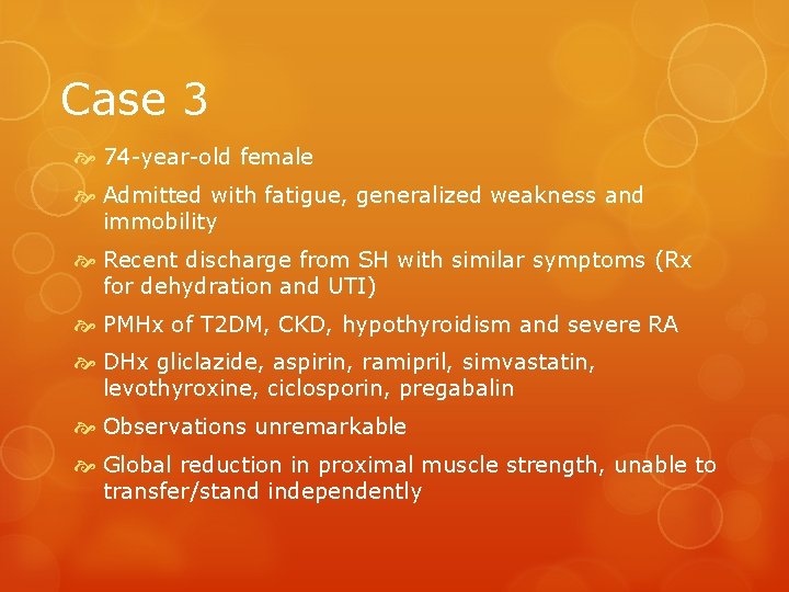 Case 3 74 -year-old female Admitted with fatigue, generalized weakness and immobility Recent discharge